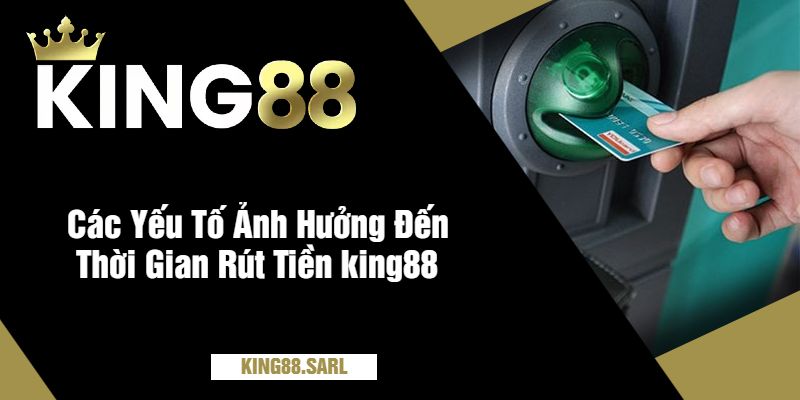 Thời gian xử lý rút tiền tại King88