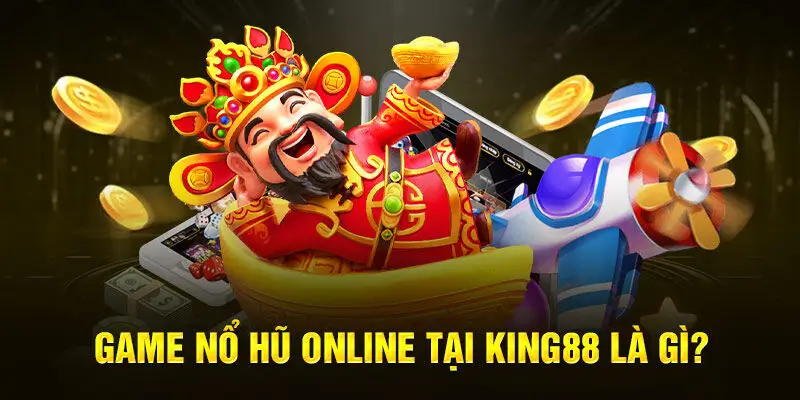 Tổng quan về nổ hũ King88